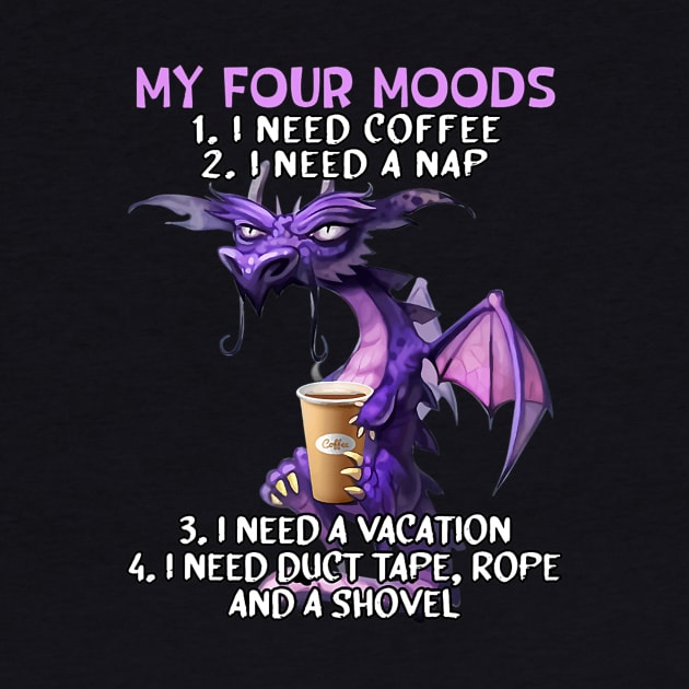 My Four Moods I Need Coffee I Need A Nap Dragon Coffee Lover by tabbythesing960